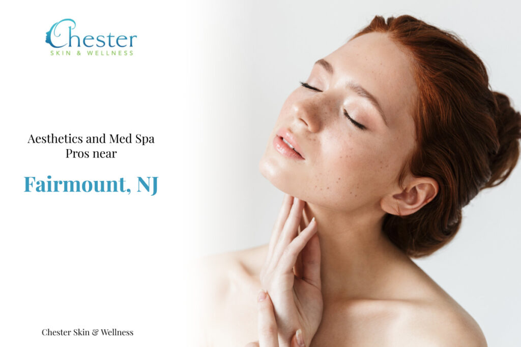 Aesthetics and Med Spa Pros near Fairmount, NJ: Chester Skin & Wellness