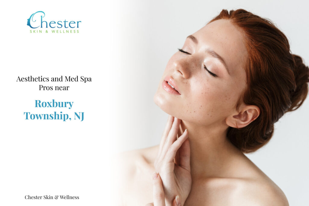 Aesthetics and Med Spa Pros near Roxbury Township, NJ: Chester Skin & Wellness